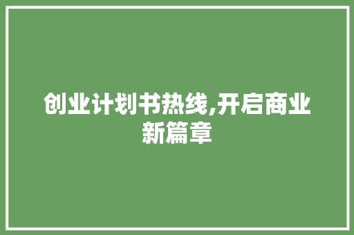 创业计划书热线,开启商业新篇章