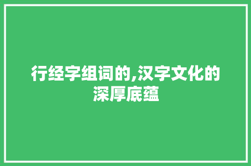 行经字组词的,汉字文化的深厚底蕴