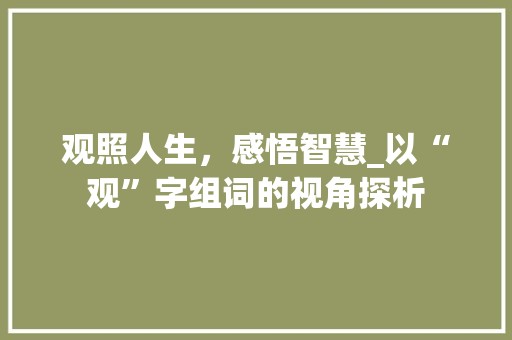 观照人生，感悟智慧_以“观”字组词的视角探析
