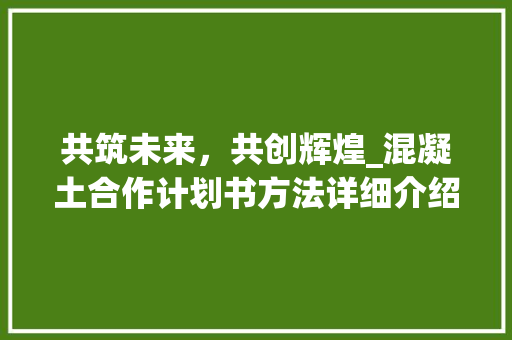 共筑未来，共创辉煌_混凝土合作计划书方法详细介绍