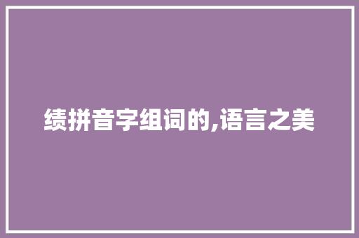 绩拼音字组词的,语言之美