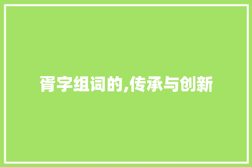 胥字组词的,传承与创新