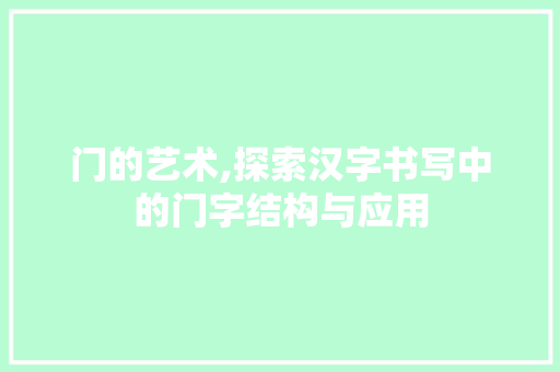 门的艺术,探索汉字书写中的门字结构与应用