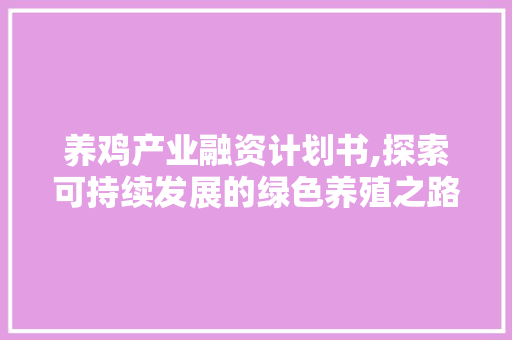 养鸡产业融资计划书,探索可持续发展的绿色养殖之路