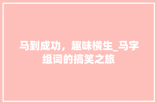 马到成功，趣味横生_马字组词的搞笑之旅