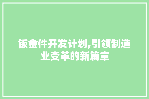 钣金件开发计划,引领制造业变革的新篇章