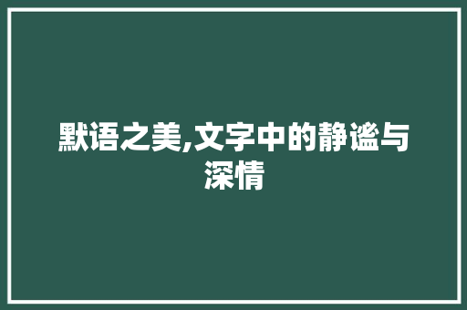 默语之美,文字中的静谧与深情 工作类