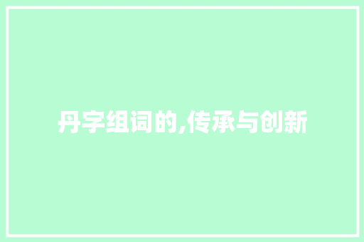 丹字组词的,传承与创新