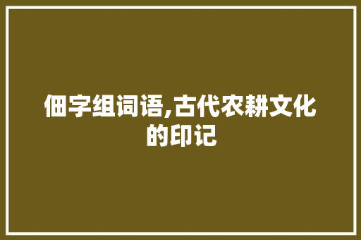 佃字组词语,古代农耕文化的印记