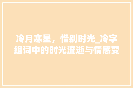 冷月寒星，惜别时光_冷字组词中的时光流逝与情感变迁 生活感悟