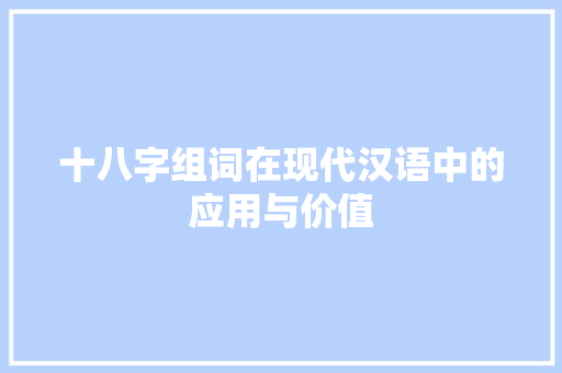 十八字组词在现代汉语中的应用与价值