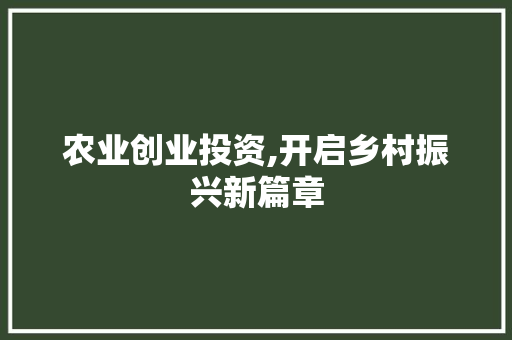 农业创业投资,开启乡村振兴新篇章
