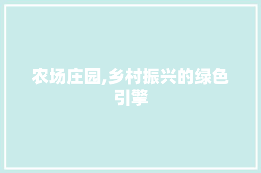 农场庄园,乡村振兴的绿色引擎