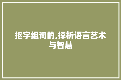 抠字组词的,探析语言艺术与智慧