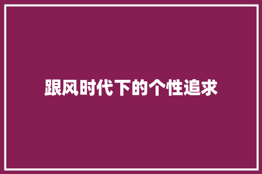 跟风时代下的个性追求