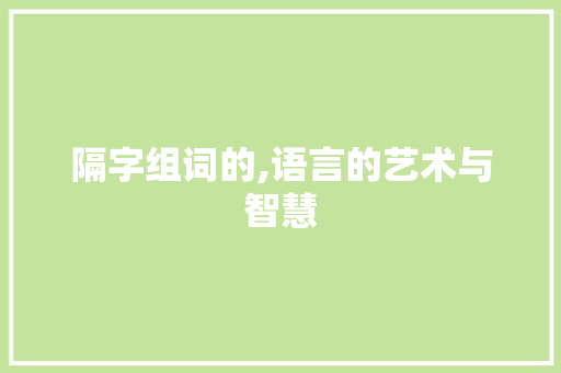 隔字组词的,语言的艺术与智慧