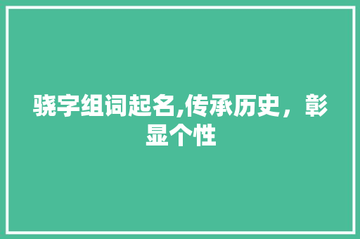 骁字组词起名,传承历史，彰显个性