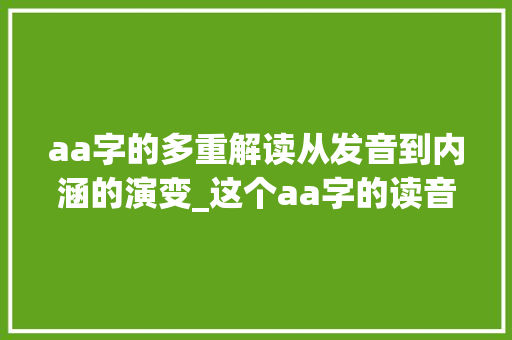 aa字的多重解读从发音到内涵的演变_这个aa字的读音是什么意思