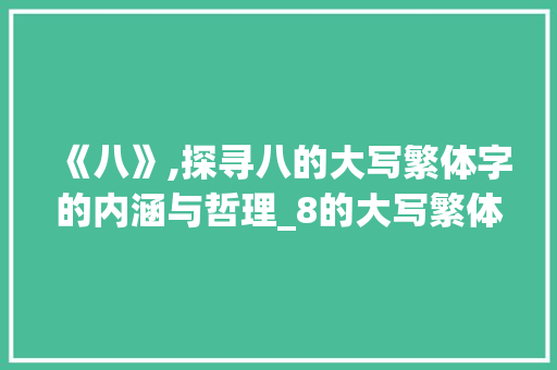 《八》,探寻八的大写繁体字的内涵与哲理_8的大写繁体字什么意思