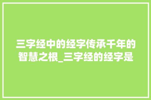 三字经中的经字传承千年的智慧之根_三字经的经字是什么意思