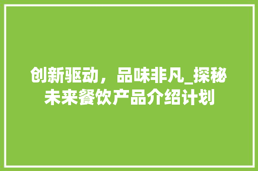 创新驱动，品味非凡_探秘未来餐饮产品介绍计划
