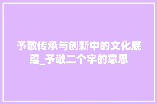 予敬传承与创新中的文化底蕴_予敬二个字的意思