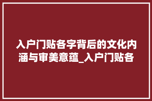 入户门贴各字背后的文化内涵与审美意蕴_入户门贴各字的意思图片