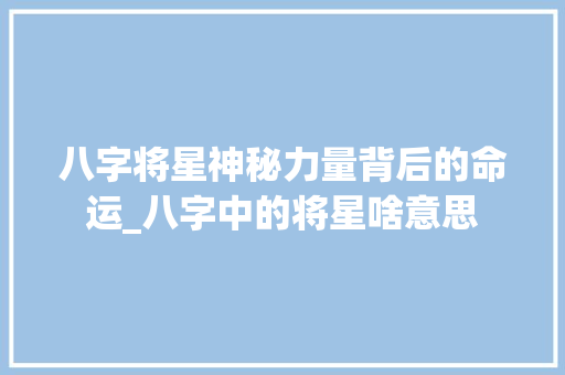 八字将星神秘力量背后的命运_八字中的将星啥意思