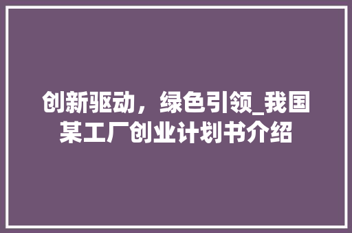 创新驱动，绿色引领_我国某工厂创业计划书介绍