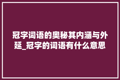 冠字词语的奥秘其内涵与外延_冠字的词语有什么意思吗