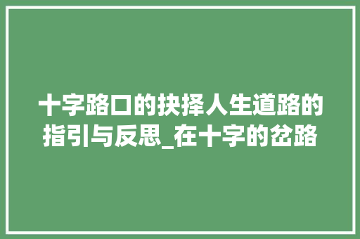 十字路口的抉择人生道路的指引与反思_在十字的岔路口上的意思