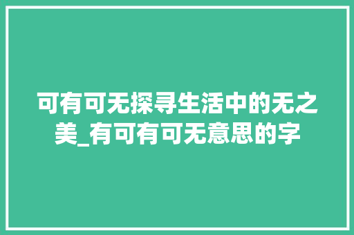 可有可无探寻生活中的无之美_有可有可无意思的字