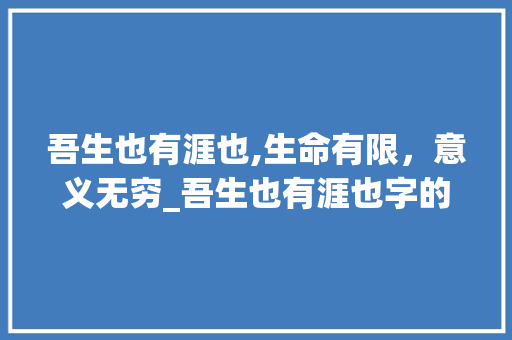 吾生也有涯也,生命有限，意义无穷_吾生也有涯也字的意思