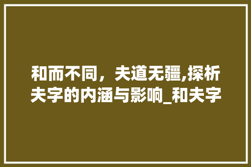 和而不同，夫道无疆,探析夫字的内涵与影响_和夫字意思一样的字