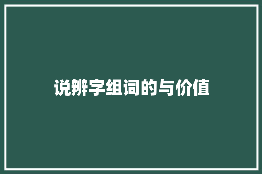 说辨字组词的与价值