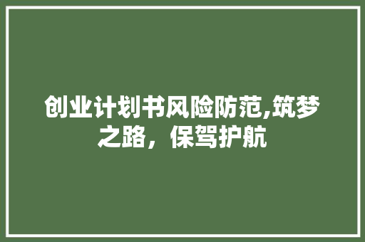 创业计划书风险防范,筑梦之路，保驾护航