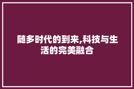 随多时代的到来,科技与生活的完美融合