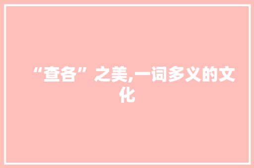 “查各”之美,一词多义的文化 工作总结