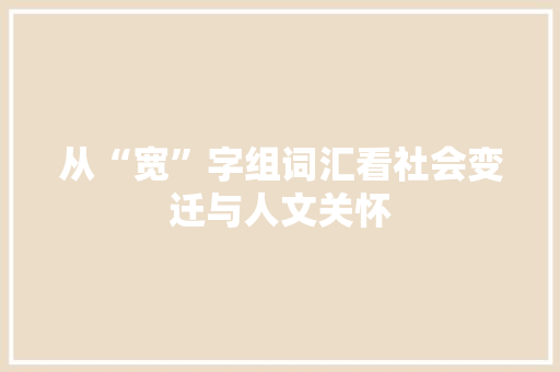 从“宽”字组词汇看社会变迁与人文关怀