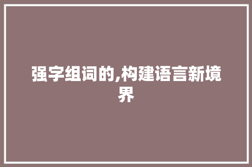 强字组词的,构建语言新境界