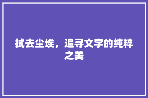 拭去尘埃，追寻文字的纯粹之美