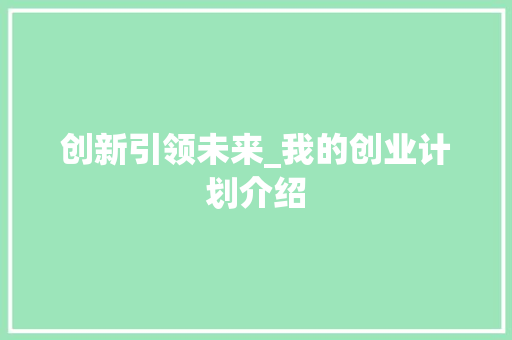 创新引领未来_我的创业计划介绍