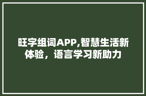 旺字组词APP,智慧生活新体验，语言学习新助力