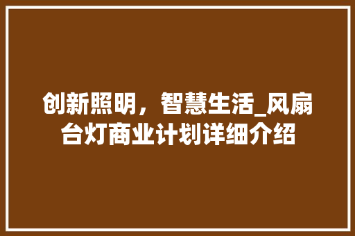 创新照明，智慧生活_风扇台灯商业计划详细介绍