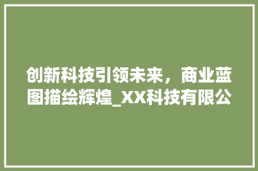 创新科技引领未来，商业蓝图描绘辉煌_XX科技有限公司商业计划书解读