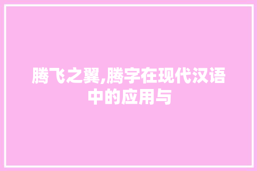 腾飞之翼,腾字在现代汉语中的应用与