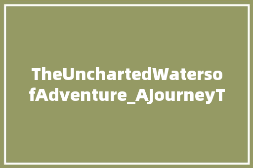 TheUnchartedWatersofAdventure_AJourneyThroughtheMindandSoul