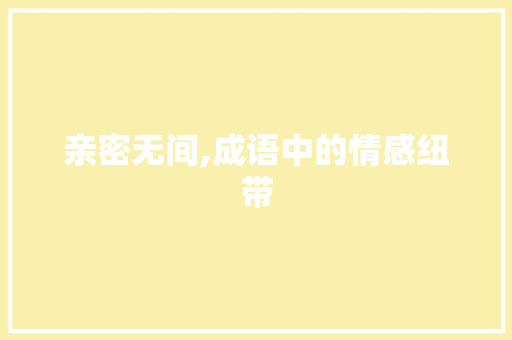亲密无间,成语中的情感纽带