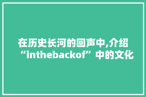 在历史长河的回声中,介绍“inthebackof”中的文化内涵与艺术表达