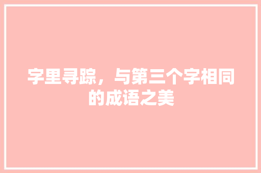 字里寻踪，与第三个字相同的成语之美 生活感悟